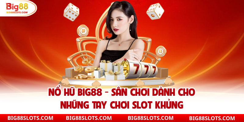 Nổ Hũ Big88 Chơi Có Hay Nổ Không