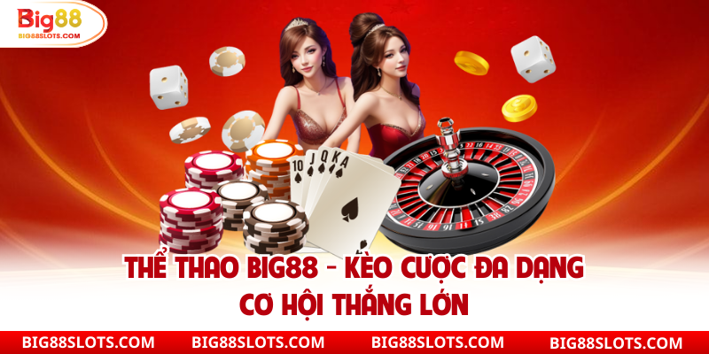 Thể thao big88 đa dạng kèo cược, đa dạng trận đấu