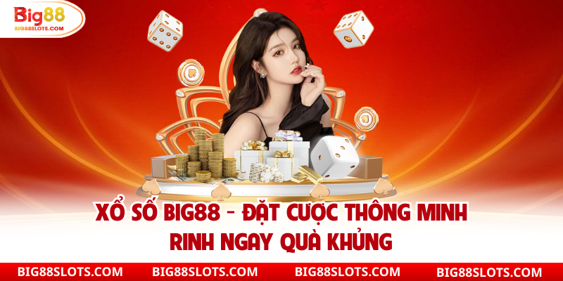 Xổ số big88 chơi vui thắng lớn mỗi ngày